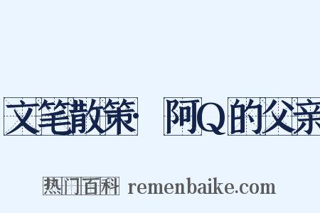 文笔散策·阿Q的父亲是什么意思的图片